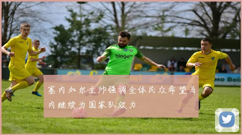 塞内加尔主帅强调全体民众希望马内继续为国家队效力