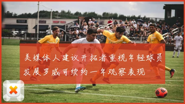 美媒体人建议开拓者重视年轻球员发展罗威可续约一年观察表现